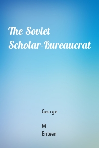 The Soviet Scholar-Bureaucrat