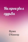Фрэнк О'Коннор - На произвол судьбы