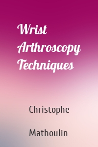 Wrist Arthroscopy Techniques