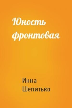 Обложка книги «Юность фронтовая» — Инна Шепитько
