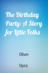 The Birthday Party: A Story for Little Folks