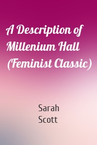 A Description of Millenium Hall (Feminist Classic)