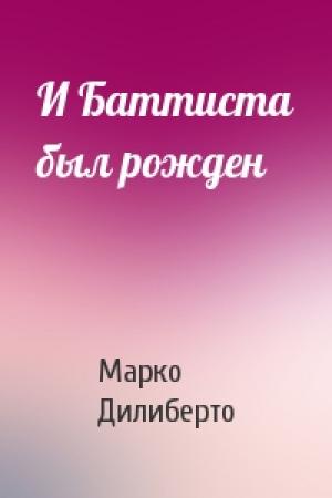 Обложка книги «И Баттиста был рожден» — Марко Дилиберто
