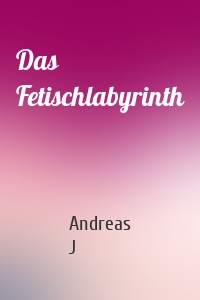Das Fetischlabyrinth