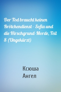 Der Tod braucht keinen Brötchendienst - Sofia und die Hirschgrund-Morde, Teil 8 (Ungekürzt)