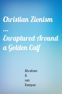 Christian Zionism ...                 Enraptured Around a Golden Calf
