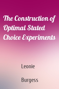 The Construction of Optimal Stated Choice Experiments