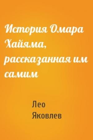 Обложка книги «История Омара Хайяма, рассказанная им самим» — Лео Яковлев