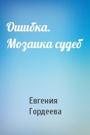 Обложка книги «Ошибка. Мозаика судеб» — Евгения Гордеева