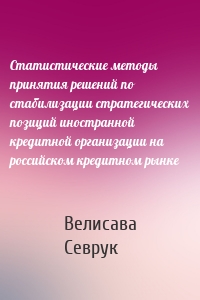 Статистические методы принятия решений по стабилизации стратегических позиций иностранной кредитной организации на российском кредитном рынке