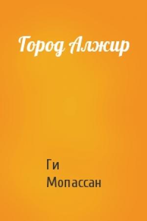 Обложка книги «Город Алжир» — Ги Мопассан