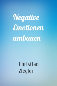 Negative Emotionen umbauen