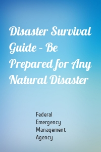 Disaster Survival Guide – Be Prepared for Any Natural Disaster