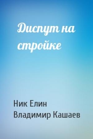 Обложка книги «Диспут на стройке» — Николай Елин, Владимир Кашаев