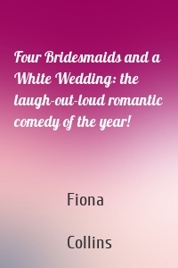 Four Bridesmaids and a White Wedding: the laugh-out-loud romantic comedy of the year!