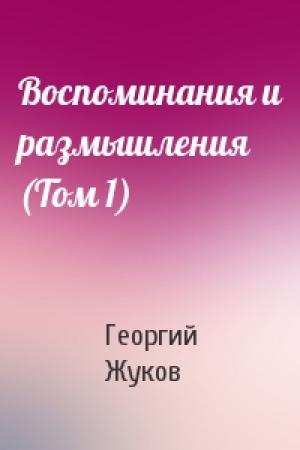 Обложка книги «Воспоминания и размышления (Том 1)» — Георгий Жуков
