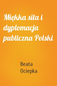 Miękka siła i dyplomacja publiczna Polski