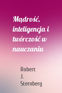 Mądrość, inteligencja i twórczość w nauczaniu