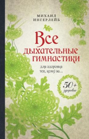 Обложка книги «Все дыхательные гимнастики. Для здоровья тех, кому за…» — Михаил Ингерлейб