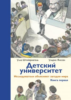 Обложка книги «Детский университет. Исследователи объясняют загадки мира. Книга первая» — Улла Штойернагель, Ульрих Янссен