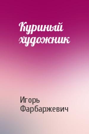 Обложка книги «Куриный художник» — Игорь Фарбаржевич
