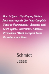 How to Land a Top-Paying Mutual fund sales agents Job: Your Complete Guide to Opportunities, Resumes and Cover Letters, Interviews, Salaries, Promotions, What to Expect From Recruiters and More