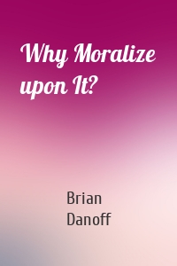 Why Moralize upon It?