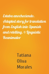 Estaba anocheciendo. Adapted story for translation from English into Spanish and retelling. © Linguistic Reanimator