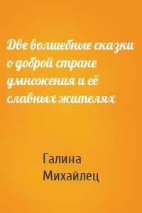 Две волшебные сказки о доброй стране умножения и её славных жителях