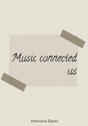 Обложка книги «Music connected us» — Моника Бриз