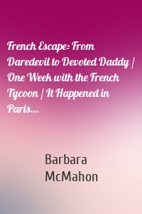 French Escape: From Daredevil to Devoted Daddy / One Week with the French Tycoon / It Happened in Paris...
