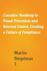 Executive Roadmap to Fraud Prevention and Internal Control. Creating a Culture of Compliance