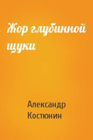 Обложка книги «Жор глубинной щуки» — Александр Костюнин