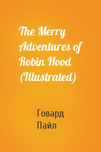 The Merry Adventures of Robin Hood (Illustrated)