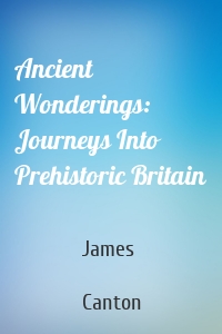 Ancient Wonderings: Journeys Into Prehistoric Britain