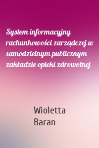 System informacyjny rachunkowości zarządczej w samodzielnym publicznym zakładzie opieki zdrowotnej