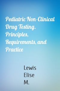 Pediatric Non-Clinical Drug Testing. Principles, Requirements, and Practice