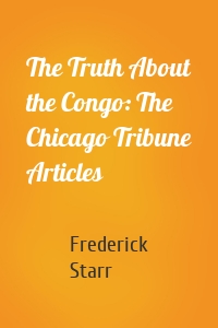 The Truth About the Congo: The Chicago Tribune Articles