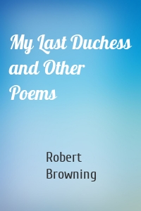 My Last Duchess and Other Poems