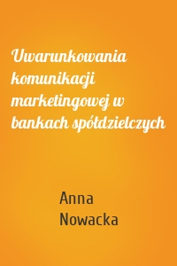 Uwarunkowania komunikacji marketingowej w bankach spółdzielczych