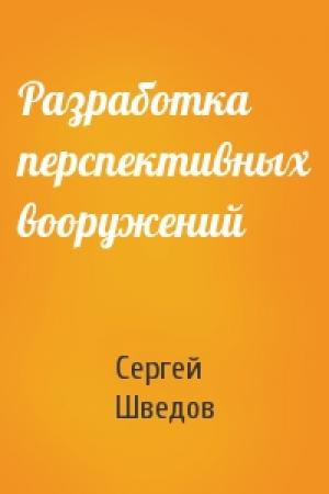 Обложка книги «Разработка перспективных вооружений» — Сергей Шведов