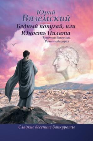 Обложка книги «Бедный попугай, или Юность Пилата. Трудный вторник. Роман-свасория» — Юрий Вяземский