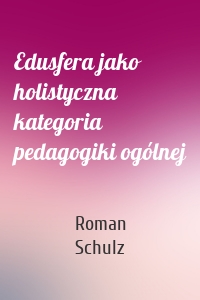 Edusfera jako holistyczna kategoria pedagogiki ogólnej