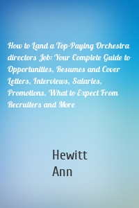 How to Land a Top-Paying Orchestra directors Job: Your Complete Guide to Opportunities, Resumes and Cover Letters, Interviews, Salaries, Promotions, What to Expect From Recruiters and More