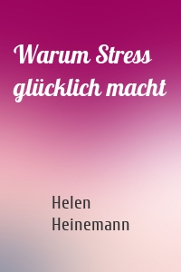 Warum Stress glücklich macht