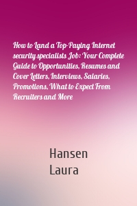 How to Land a Top-Paying Internet security specialists Job: Your Complete Guide to Opportunities, Resumes and Cover Letters, Interviews, Salaries, Promotions, What to Expect From Recruiters and More