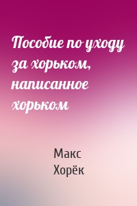 Пособие по уходу за хорьком, написанное хорьком