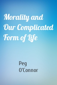 Morality and Our Complicated Form of Life