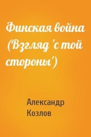 Обложка книги «Финская война (Взгляд 'с той стороны')» — Александр Козлов