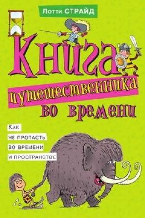 Обложка книги «Книга путешественника во времени. Как не пропасть во времени и пространстве» — Лотти Страйд